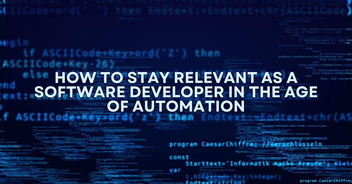 Blue screen with lines of code running in the background, foreground text reads 'How to stay relevant as a software developer in the age of automation