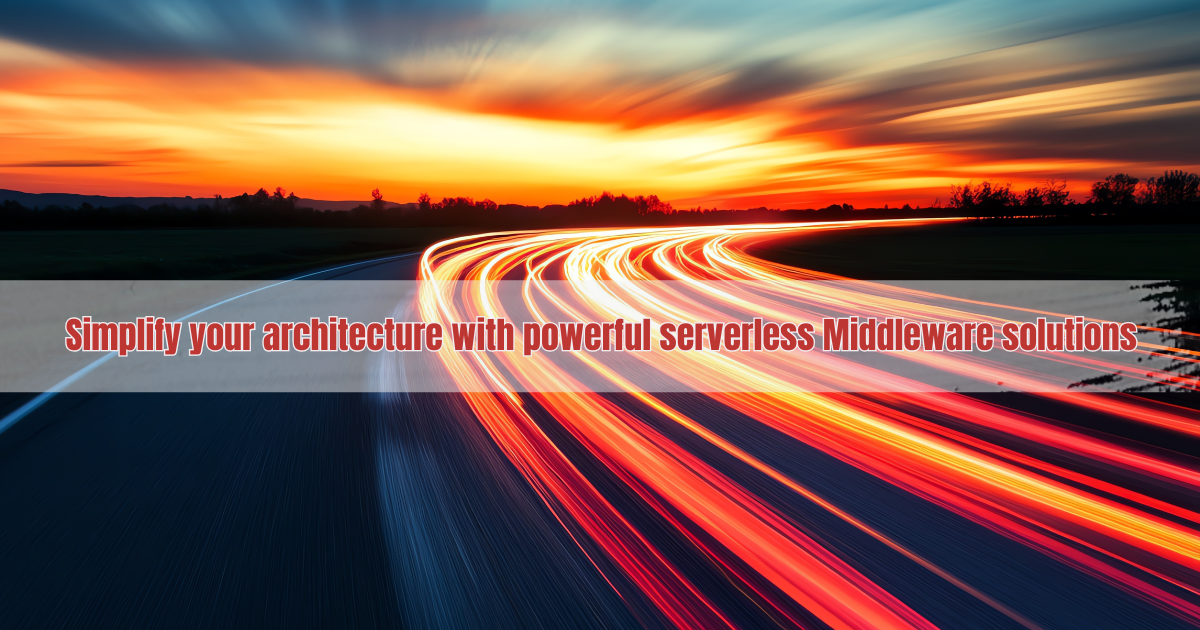 A dynamic image of a road with colorful light trails under a vibrant sunset sky, symbolizing speed and efficiency. Overlaid text in red and white highlights the benefits of serverless middleware solutions, stating: "Simplify your architecture with powerful serverless middleware solutions."